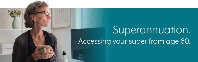 Accessing your super from age 60